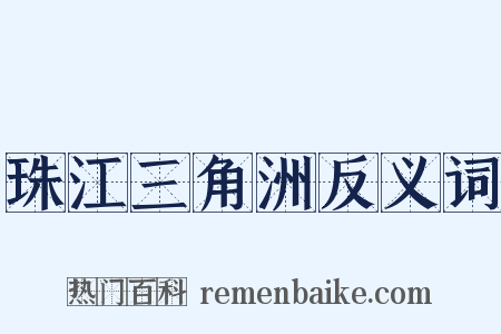 珠江三角洲反义词是什么意思的图片